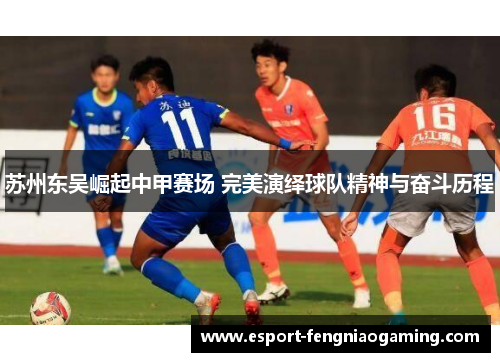 苏州东吴崛起中甲赛场 完美演绎球队精神与奋斗历程