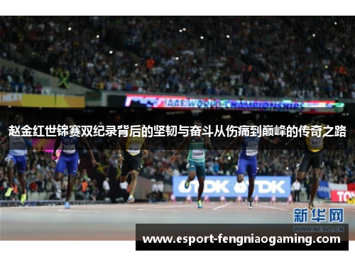 赵金红世锦赛双纪录背后的坚韧与奋斗从伤痛到巅峰的传奇之路