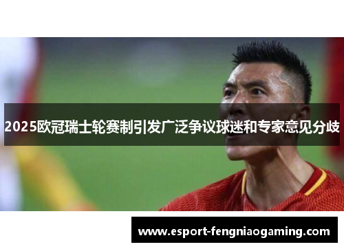 2025欧冠瑞士轮赛制引发广泛争议球迷和专家意见分歧