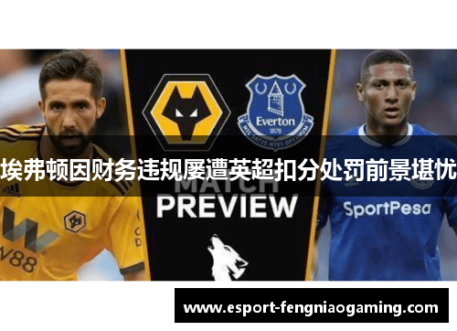 埃弗顿因财务违规屡遭英超扣分处罚前景堪忧