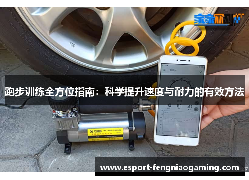 跑步训练全方位指南:科学提升速度与耐力的有效方法 跑步训练全方位指南:科学提升速度与耐力的有效方法