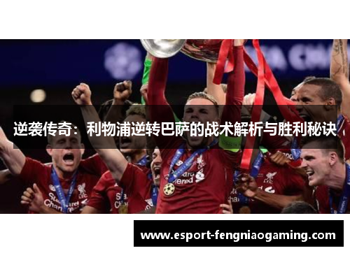 逆袭传奇：利物浦逆转巴萨的战术解析与胜利秘诀